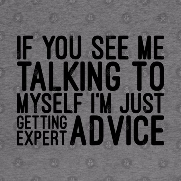 If You See Me Talking To Myself I'm Just Getting Expert Advice - Funny Sayings by Textee Store